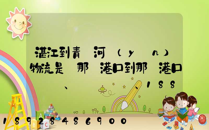 湛江到青島河運(yùn)物流是從那個港口到那個港口、、188、、、1414、、8284...